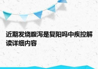 近期发烧腹泻是复阳吗?中疾控解读 国务院联防联控机制召开新闻发布会
