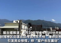 台湾花莲上空连传4声“爆炸巨响” 几乎半个台湾地区有震感
