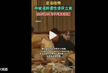 足浴技师称被客人灌醉性侵 亲属认为系约定发生关系