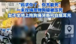未拴绳的狗被车压死 主人扇脸大哭 这一幕你有何想法?